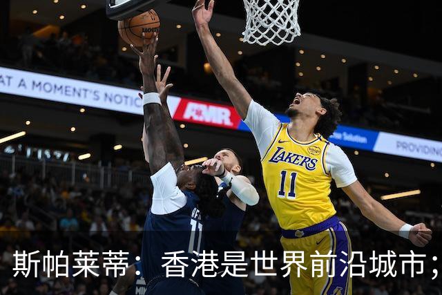 斯帕莱蒂：香港是世界前沿城市；重新打进欧冠是死命令