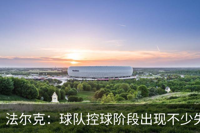 法尔克：球队控球阶段出现不少失误，多次出现注意力不集中的情况