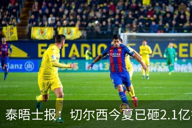泰晤士报：切尔西今夏已砸2.1亿镑，但并不担心违反财政规则
